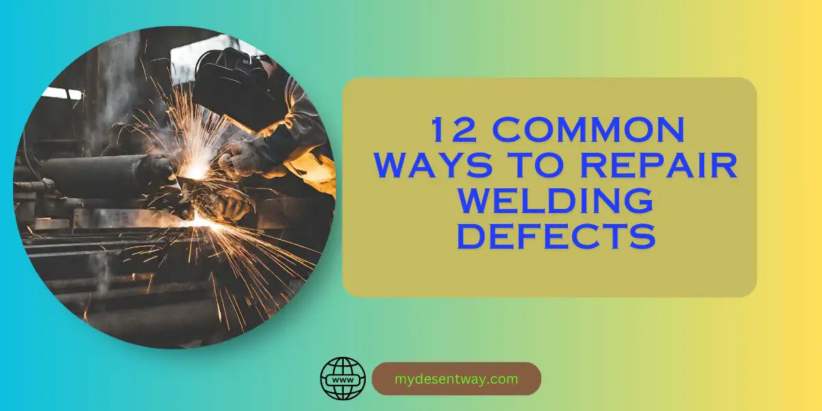 12 Common Ways to Repair Welding Defects