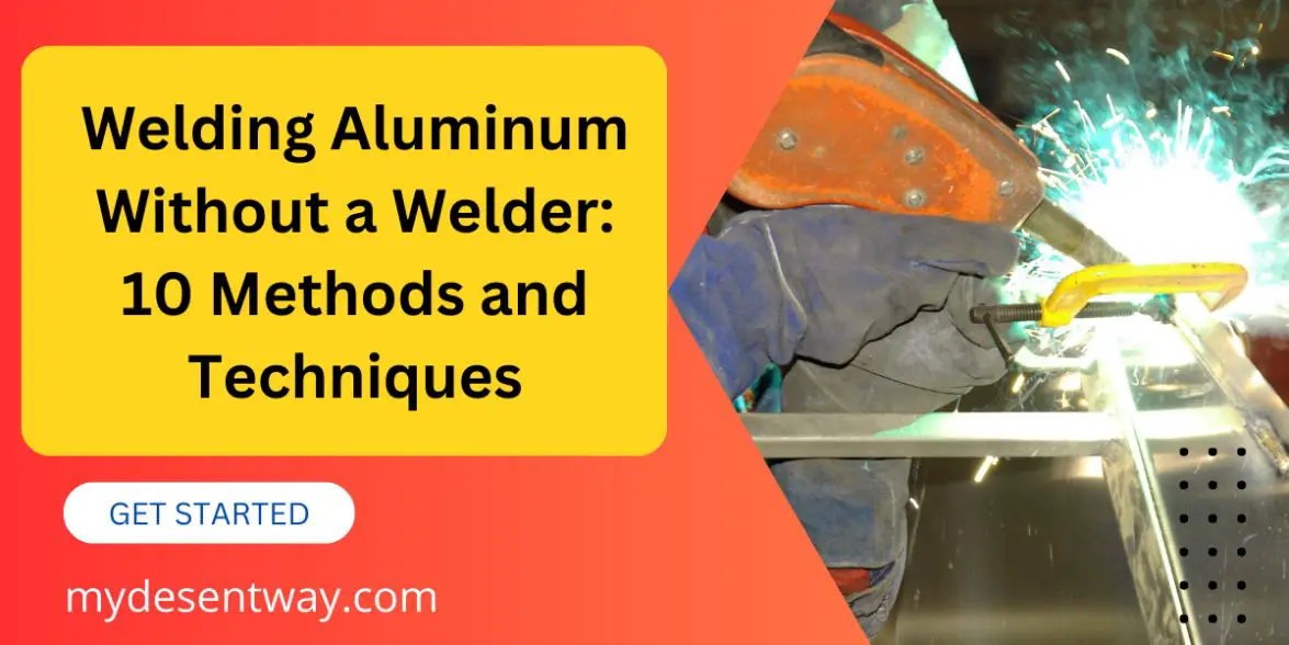 Welding Aluminum Without a Welder: 10 Methods and Techniques
