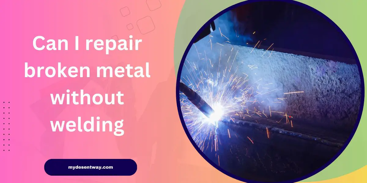 Can I repair broken metal without welding