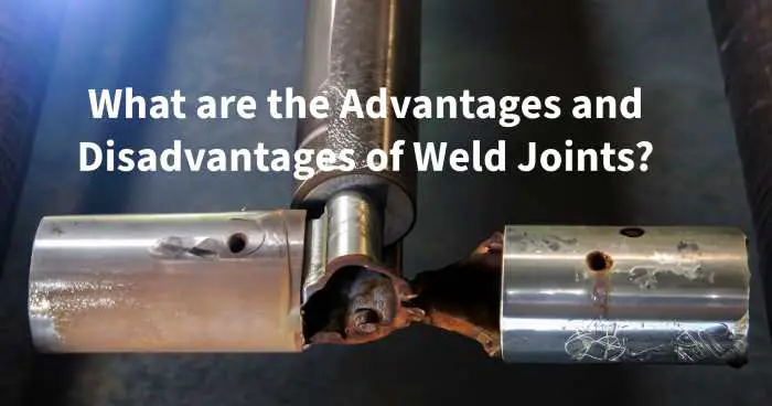 What are the Advantages and Disadvantages of Weld Joints?