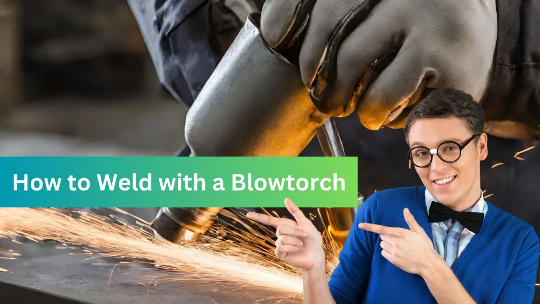 How to Weld with a Blowtorch