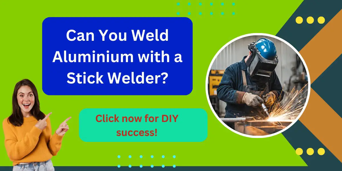 Can You Weld Aluminium with a Stick Welder